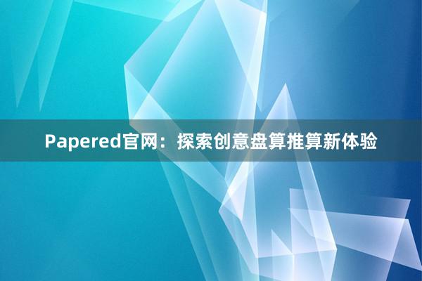 Papered官网:探索创意盘算推算新体验